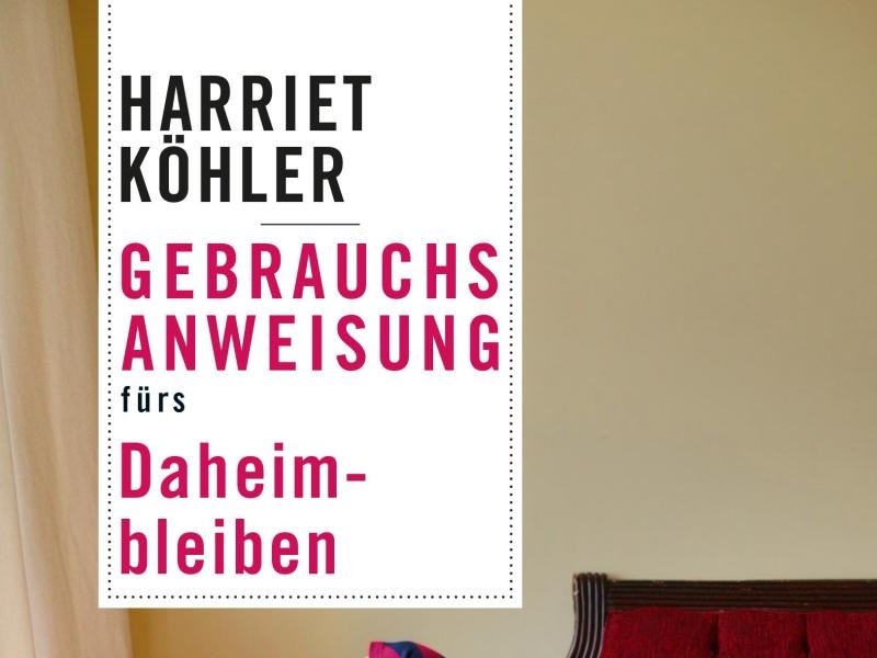 Harriet Köhler: Gebrauchsanweisung fürs Daheimbleiben, Piper, 15,00 Euro, 208 S., ISBN: 978-3492277358.